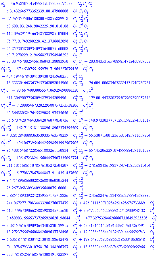 46.9583071454992150133023076038*C[3]*C[2]*C[1]+6.31432645773352339100187900006*C[3]^2*C[2]*C[1]+27.7653575006180800742855829918*C[3]*C[2]^2*C[1]^2+63.6001031248190422251901016108*C[3]*C[1]^4*C[2]+112.096291194663425382985103004*C[1]^3*C[2]*C[3]+75.7719174928022814213736862098*C[1]^2*C[2]*C[3]+25.2573058309340935640075160002*C[1]*C[2]^2*C[3]+69.7127022912194568273754946252*C[2]*C[1]+20.3074570025456186043138083950*C[3]*C[1]+203.843531657089854712460709308*C[1]^2*C[2]+57.4530755155979171964227079426*C[1]^2*C[3]+434.194467843941394307245960251*C[1]^3*C[2]+13.5383046683637457362092055966*C[2]*C[3]+76.6041006874638884531740720781*C[2]^2*C[1]+90.6674083005557106929690086320*C[3]*C[1]^3+611.306900775620942793452094961*C[1]^4*C[2]+179.001447280279507969290037546*C[2]^2*C[1]^2+7.20005467320229588757253538206*C[3]^2*C[1]^3+40.8668805247645529085197535656*C[2]^3*C[1]^3+36.5737420746433642076077850736*C[3]*C[1]^6+140.973303771712953983294501319*C[1]^5*C[2]^2+162.711518113889618962374395509*C[1]^7*C[2]+4.32812840088363539335763578239*C[1]*C[3]^2+55.5307150012361601485711659834*C[2]^3*C[1]^2+496.067395464425598593992907905*C[1]^6*C[2]+95.4001546872285651883261150834*C[1]^5*C[3]+657.452062291074999884391101389*C[1]^5*C[2]+105.672382415604457907335092774*C[1]^4*C[3]+311.101168611078576105272504207*C[1]^4*C[2]^2+278.688436198371907438536813454*C[1]^3*C[2]^2+5.77083786784484719114351437650*C[2]^2*C[3]+9.47148968660028526884060305244*C[1]^2*C[3]^2+25.2573058309340935640075160001*C[1]*C[2]^3+2.88541893392242359557175718826*C[2]*C[3]^2+2.45682476133478363578743692990+244.067277170834433206276077475*C[1]^8+426.911159710284251428576733889*C[1]^7+510.779673906625885983845715630*C[1]^6+3.84722524522989812742900958432*C[2]^3+.480903155653737265928626198044*C[3]^3+477.327532846266667336492523326*C[1]^5+3.38457616709093643405230139915*C[3]^2+62.8131451429191336847607267591*C[1]^9+13.2723755696608842609637728496*C[2]+19.9085633544913263914456592743*C[1]+6.63618778483044213048188642478*C[3]+179.649076835886621860340638648*C[1]^3+74.1078679330107581761348206757*C[1]^2+13.5383046683637457362092055966*C[2]^2+333.781852564685764308491722397*C[1]^4