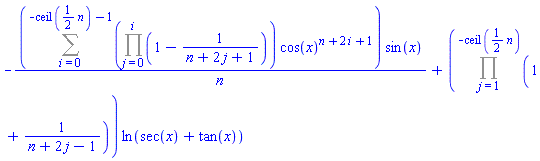 -(Sum((Product(1-1/(n+2*j+1), j = 0 .. i))*cos(x)^(n+2*i+1), i = 0 .. -ceil((1/2)*n)-1))*sin(x)/n+(Product(1+1/(n+2*j-1), j = 1 .. -ceil((1/2)*n)))*ln(sec(x)+tan(x))