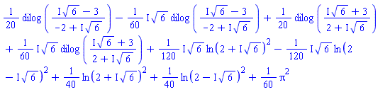 (1/20)*dilog((I*6^(1/2)-3)/(-2+I*6^(1/2)))-((1/60)*I)*6^(1/2)*dilog((I*6^(1/2)-3)/(-2+I*6^(1/2)))+(1/20)*dilog((I*6^(1/2)+3)/(2+I*6^(1/2)))+((1/60)*I)*6^(1/2)*dilog((I*6^(1/2)+3)/(2+I*6^(1/2)))+((1/120)*I)*6^(1/2)*ln(2+I*6^(1/2))^2-((1/120)*I)*6^(1/2)*ln(2-I*6^(1/2))^2+(1/40)*ln(2+I*6^(1/2))^2+(1/40)*ln(2-I*6^(1/2))^2+(1/60)*Pi^2
