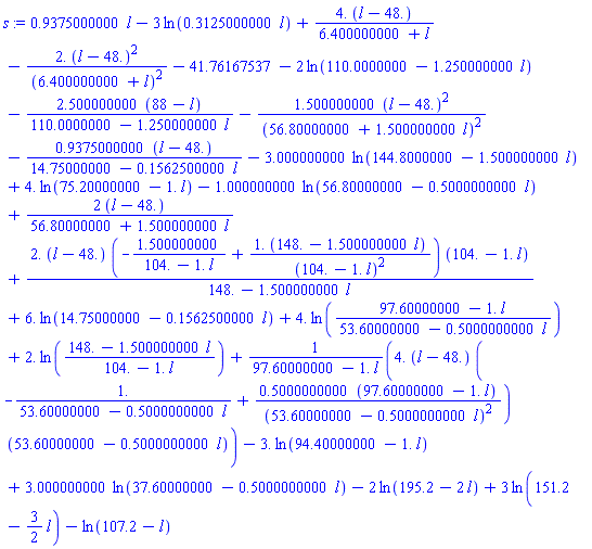 .9375000000*l-3*ln(.3125000000*l)+4.*(l-48.)/(6.400000000+l)-2.*(l-48.)^2/(6.400000000+l)^2-41.76167537-2*ln(110.0000000-1.250000000*l)-2.500000000*(88-l)/(110.0000000-1.250000000*l)-1.500000000*(l-48.)^2/(56.80000000+1.500000000*l)^2-.9375000000*(l-48.)/(14.75000000-.1562500000*l)-3.000000000*ln(144.8000000-1.500000000*l)+4.*ln(75.20000000-1.*l)-1.000000000*ln(56.80000000-.5000000000*l)+2*(l-48.)/(56.80000000+1.500000000*l)+2.*(l-48.)*(-1.500000000/(104.-1.*l)+1.*(148.-1.500000000*l)/(104.-1.*l)^2)*(104.-1.*l)/(148.-1.500000000*l)+6.*ln(14.75000000-.1562500000*l)+4.*ln((97.60000000-1.*l)/(53.60000000-.5000000000*l))+2.*ln((148.-1.500000000*l)/(104.-1.*l))+4.*(l-48.)*(-1./(53.60000000-.5000000000*l)+.5000000000*(97.60000000-1.*l)/(53.60000000-.5000000000*l)^2)*(53.60000000-.5000000000*l)/(97.60000000-1.*l)-3.*ln(94.40000000-1.*l)+3.000000000*ln(37.60000000-.5000000000*l)-2*ln(195.2-2*l)+3*ln(151.2-(3/2)*l)-ln(107.2-l)