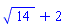 14^(1/2)+2