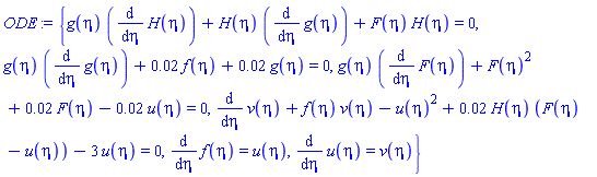 {g(eta)*(diff(H(eta), eta))+H(eta)*(diff(g(eta), eta))+F(eta)*H(eta) = 0, g(eta)*(diff(g(eta), eta))+0.2e-1*f(eta)+0.2e-1*g(eta) = 0, g(eta)*(diff(F(eta), eta))+F(eta)^2+0.2e-1*F(eta)-0.2e-1*u(eta) = 0, diff(v(eta), eta)+f(eta)*v(eta)-u(eta)^2+0.2e-1*H(eta)*(F(eta)-u(eta))-3*u(eta) = 0, diff(f(eta), eta) = u(eta), diff(u(eta), eta) = v(eta)}