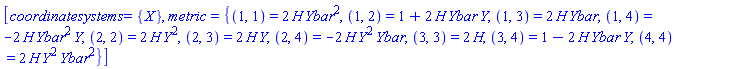 [coordinatesystems = {X}, metric = {(1, 1) = 2*H(X)*Ybar(X)^2, (1, 2) = 1+2*H(X)*Ybar(X)*Y(X), (1, 3) = 2*H(X)*Ybar(X), (1, 4) = -2*H(X)*Ybar(X)^2*Y(X), (2, 2) = 2*H(X)*Y(X)^2, (2, 3) = 2*H(X)*Y(X), (2, 4) = -2*H(X)*Y(X)^2*Ybar(X), (3, 3) = 2*H(X), (3, 4) = 1-2*H(X)*Ybar(X)*Y(X), (4, 4) = 2*H(X)*Y(X)^2*Ybar(X)^2}]