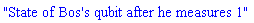 "State of Bos's qubit after he measures 1"