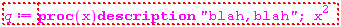 "q:=proc(x) description "blah,blah";  x^(2     )"