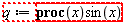 "q:=proc(x) sin(x)"