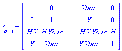 `&efr;`[a, mu] = (Matrix(4, 4, {(1, 1) = 1, (1, 2) = 0, (1, 3) = -Ybar(X), (1, 4) = 0, (2, 1) = 0, (2, 2) = 1, (2, 3) = -Y(X), (2, 4) = 0, (3, 1) = H(X)*Y(X), (3, 2) = H(X)*Ybar(X), (3, 3) = 1-H(X)*Y(X)*Ybar(X), (3, 4) = H(X), (4, 1) = Y(X), (4, 2) = Ybar(X), (4, 3) = -Y(X)*Ybar(X), (4, 4) = 1}))