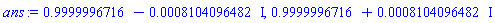 .9999996716-0.8104096482e-3*I, .9999996716+0.8104096482e-3*I