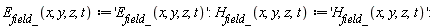 "`E__field_`(x, y, z, t):='`E__field_`(x, y, z, t)': `H__field_`(x,y,z,t):='`H__field_`(x,y,z,t)':"