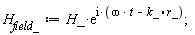 H__field_ := H_*exp(I*(omega*t-k_.r_))