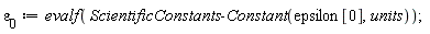 `&varepsilon;__0` := evalf(ScientificConstants:-Constant(epsilon[0], units))