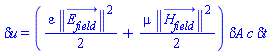 `&delta;u` = ((1/2)*varepsilon*Physics:-Vectors:-Norm(E__field_(x, y, z, t))^2+(1/2)*mu*Physics:-Vectors:-Norm(H__field_(x, y, z, t))^2)*`&delta;A`*c*`&delta;t`