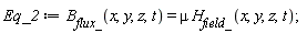 Eq_2 := B__flux_(x, y, z, t) = mu*H__field_(x, y, z, t)