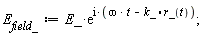 E__field_ := E_*exp(I*(omega*t-k_.r_(t)))