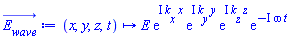 proc (x, y, z, t) options operator, arrow, function_assign; Physics:-`*`(E, exp(Physics:-`*`(I, Physics:-`*`(k__x, x))), exp(Physics:-`*`(I, Physics:-`*`(k__y, y))), exp(Physics:-`*`(I, Physics:-`*`(k__z, z))), exp(Physics:-`*`(I, -Physics:-`*`(omega, t)))) end proc