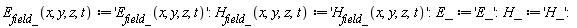 "`E__field_`(x, y, z, t):='`E__field_`(x, y, z, t)': `H__field_`(x,y,z,t):='`H__field_`(x,y,z,t)':E_:='E_':H_:='H_':"