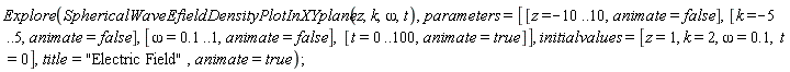 Explore(SphericalWaveEfieldDensityPlotInXYplane(z, k, omega, t), parameters = [[z = -10 .. 10, animate = false], [k = -5 .. 5, animate = false], [omega = .1 .. 1, animate = false], [t = 0 .. 100, animate = true]], initialvalues = [z = 1, k = 2, omega = .1, t = 0], title = "Electric Field", animate = true)