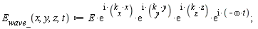"`E__wave_`(x,y,z,t):=E*(e)^(i*(`k__x`*x))*(e)^(i*(`k__y`*y))*(e)^(i*(`k__z`*z))*(e)^(i*(-omega*t));"