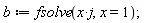 b := fsolve(x*j, x = 1);