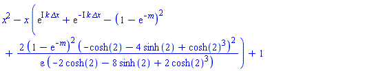 x^2-x*(exp(I*k*`&Delta;x`)+exp(-I*k*`&Delta;x`)-(1-exp(-m))^2+2*(1-exp(-m))^2*(-cosh(2)-4*sinh(2)+cosh(2)^3)^2/(epsilon*(-2*cosh(2)-8*sinh(2)+2*cosh(2)^3)))+1