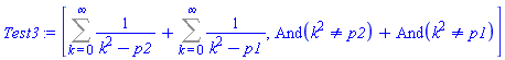 [Sum(1/(k^2-p2), k = 0 .. infinity)+Sum(1/(k^2-p1), k = 0 .. infinity), And(k^2 <> p2)+And(k^2 <> p1)]