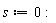 s := 0: