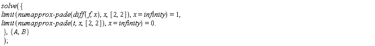 solve({limit(numapprox:-pade(t, x, [2, 2]), x = infinity) = 0., limit(numapprox:-pade(diff(f, x), x, [2, 2]), x = infinity) = 1}, {A, B});