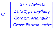 M := Vector(4, {(1) = ` 21 x 11 `*Matrix, (2) = `Data Type: `*anything, (3) = `Storage: `*rectangular, (4) = `Order: `*Fortran_order})