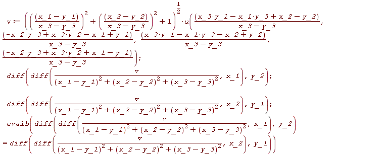 v := (((x_1-y_1)/(x_3-y_3))^2+((x_2-y_2)/(x_3-y_3))^2+1)^(1/2)*u((-x_1*y_3+x_3*y_1+x_2-y_2)/(x_3-y_3), (-x_2*y_3+x_3*y_2-x_1+y_1)/(x_3-y_3), (-x_1*y_3+x_3*y_1-x_2+y_2)/(x_3-y_3), (-x_2*y_3+x_3*y_2+x_1-y_1)/(x_3-y_3)); 1; diff(diff(v/((x_1-y_1)^2+(x_2-y_2)^2+(x_3-y_3)^2), x_1), y_2); 1; diff(diff(v/((x_1-y_1)^2+(x_2-y_2)^2+(x_3-y_3)^2), x_2), y_1); 1; evalb(diff(diff(v/((x_1-y_1)^2+(x_2-y_2)^2+(x_3-y_3)^2), x_1), y_2) = diff(diff(v/((x_1-y_1)^2+(x_2-y_2)^2+(x_3-y_3)^2), x_2), y_1))