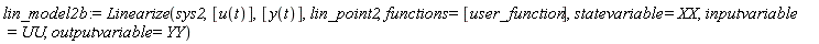 lin_model2b := Linearize(sys2, [u(t)], [y(t)], lin_point2, functions = [user_function], statevariable = XX, inputvariable = UU, outputvariable = YY)