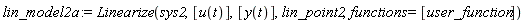 lin_model2a := Linearize(sys2, [u(t)], [y(t)], lin_point2, functions = [user_function])