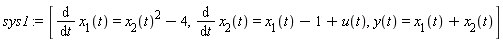sys1 := [diff(x[1](t), t) = x[2](t)^2-4, diff(x[2](t), t) = x[1](t)-1+u(t), y(t) = x[1](t)+x[2](t)]