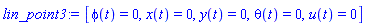 lin_point3 := [phi(t) = 0, x(t) = 0, y(t) = 0, theta(t) = 0, u(t) = 0]