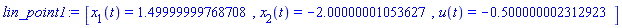 lin_point1 := [x[1](t) = 1.49999999768708, x[2](t) = -2.00000001053627, u(t) = -.500000002312923]