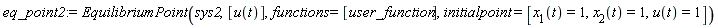 eq_point2 := EquilibriumPoint(sys2, [u(t)], functions = [user_function], initialpoint = [x[1](t) = 1, x[2](t) = 1, u(t) = 1])