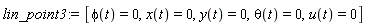 lin_point3 := [phi(t) = 0, x(t) = 0, y(t) = 0, theta(t) = 0, u(t) = 0]