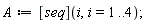 A := ([seq])(i, i = 1 .. 4);