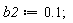 b2 := .1;