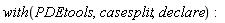 with(PDEtools, casesplit, declare):