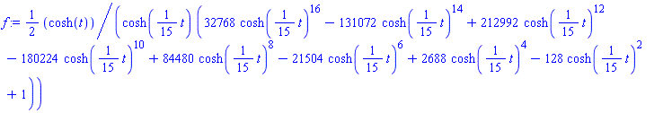 (1/2)*cosh(t)/(cosh((1/15)*t)*(32768*cosh((1/15)*t)^16-131072*cosh((1/15)*t)^14+212992*cosh((1/15)*t)^12-180224*cosh((1/15)*t)^10+84480*cosh((1/15)*t)^8-21504*cosh((1/15)*t)^6+2688*cosh((1/15)*t)^4-128*cosh((1/15)*t)^2+1))