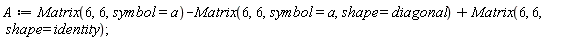 A := Matrix(6, 6, symbol = a)-Matrix(6, 6, symbol = a, shape = diagonal)+Matrix(6, 6, shape = identity)