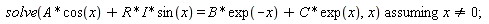 `assuming`([solve(A*cos(x)+I*R*sin(x) = B*exp(-x)+C*exp(x), x)], [x <> 0]);