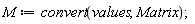 M := convert(values, Matrix)