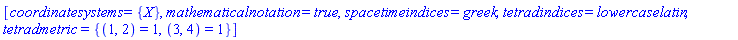 [coordinatesystems = {X}, mathematicalnotation = true, spacetimeindices = greek, tetradindices = lowercaselatin, tetradmetric = {(1, 2) = 1, (3, 4) = 1}]