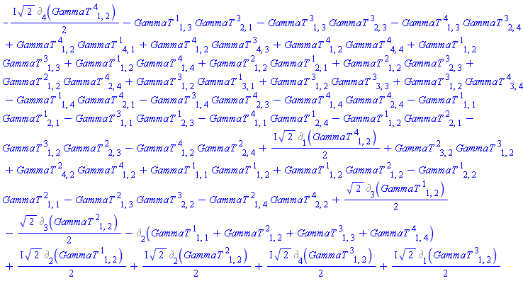 -%d_[2](GammaT[`~1`, 1, 1]+GammaT[`~2`, 1, 2]+GammaT[`~3`, 1, 3]+GammaT[`~4`, 1, 4])-GammaT[`~1`, 1, 3]*GammaT[`~3`, 2, 1]-GammaT[`~3`, 1, 3]*GammaT[`~3`, 2, 3]-GammaT[`~4`, 1, 3]*GammaT[`~3`, 2, 4]+GammaT[`~4`, 1, 2]*GammaT[`~1`, 4, 1]+GammaT[`~4`, 1, 2]*GammaT[`~3`, 4, 3]+GammaT[`~4`, 1, 2]*GammaT[`~4`, 4, 4]+GammaT[`~1`, 1, 2]*GammaT[`~3`, 1, 3]+GammaT[`~1`, 1, 2]*GammaT[`~4`, 1, 4]+GammaT[`~2`, 1, 2]*GammaT[`~1`, 2, 1]+GammaT[`~2`, 1, 2]*GammaT[`~3`, 2, 3]+GammaT[`~2`, 1, 2]*GammaT[`~4`, 2, 4]+GammaT[`~3`, 1, 2]*GammaT[`~1`, 3, 1]+GammaT[`~3`, 1, 2]*GammaT[`~3`, 3, 3]+GammaT[`~3`, 1, 2]*GammaT[`~4`, 3, 4]-GammaT[`~1`, 1, 4]*GammaT[`~4`, 2, 1]-GammaT[`~3`, 1, 4]*GammaT[`~4`, 2, 3]-GammaT[`~4`, 1, 4]*GammaT[`~4`, 2, 4]-GammaT[`~1`, 1, 1]*GammaT[`~1`, 2, 1]-GammaT[`~3`, 1, 1]*GammaT[`~1`, 2, 3]-GammaT[`~4`, 1, 1]*GammaT[`~1`, 2, 4]-GammaT[`~1`, 1, 2]*GammaT[`~2`, 2, 1]-GammaT[`~3`, 1, 2]*GammaT[`~2`, 2, 3]-GammaT[`~4`, 1, 2]*GammaT[`~2`, 2, 4]-(1/2)*2^(1/2)*%d_[3](GammaT[`~2`, 1, 2])+(1/2)*2^(1/2)*%d_[3](GammaT[`~1`, 1, 2])+GammaT[`~2`, 3, 2]*GammaT[`~3`, 1, 2]+GammaT[`~2`, 4, 2]*GammaT[`~4`, 1, 2]+GammaT[`~1`, 1, 1]*GammaT[`~1`, 1, 2]+GammaT[`~1`, 1, 2]*GammaT[`~2`, 1, 2]-GammaT[`~1`, 2, 2]*GammaT[`~2`, 1, 1]-GammaT[`~2`, 1, 3]*GammaT[`~3`, 2, 2]-GammaT[`~2`, 1, 4]*GammaT[`~4`, 2, 2]+((1/2)*I)*2^(1/2)*%d_[1](GammaT[`~4`, 1, 2])-((1/2)*I)*2^(1/2)*%d_[4](GammaT[`~4`, 1, 2])+((1/2)*I)*2^(1/2)*%d_[1](GammaT[`~3`, 1, 2])+((1/2)*I)*2^(1/2)*%d_[4](GammaT[`~3`, 1, 2])+((1/2)*I)*2^(1/2)*%d_[2](GammaT[`~2`, 1, 2])+((1/2)*I)*2^(1/2)*%d_[2](GammaT[`~1`, 1, 2])
