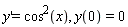 diff(y(x), x) = cos(x)^2, y(0) = 0