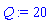 Q := 20