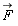 `#mover(mi("F"),mo("&rarr;"))`