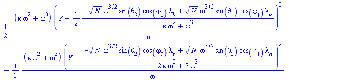 (1/2)*(kappa*omega^2+omega^3)*(Y+(1/2)*(-N^(1/2)*omega^(3/2)*sin(theta[2])*cos(varphi[2])*lambda__b+N^(1/2)*omega^(3/2)*sin(theta[1])*cos(varphi[1])*lambda__a)/(kappa*omega^2+omega^3))^2/omega-(1/2)*(kappa*omega^2+omega^3)*(Y+(-N^(1/2)*omega^(3/2)*sin(theta[2])*cos(varphi[2])*lambda__b+N^(1/2)*omega^(3/2)*sin(theta[1])*cos(varphi[1])*lambda__a)/(2*kappa*omega^2+2*omega^3))^2/omega