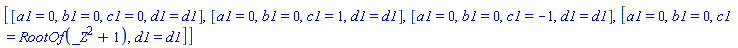 [[a1 = 0, b1 = 0, c1 = 0, d1 = d1], [a1 = 0, b1 = 0, c1 = 1, d1 = d1], [a1 = 0, b1 = 0, c1 = -1, d1 = d1], [a1 = 0, b1 = 0, c1 = RootOf(_Z^2+1), d1 = d1]]
